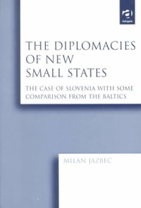 The Diplomacies of New Small States : The Case of Slovenia with Some Comparison from the Baltics - Milan Jazbec