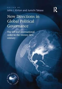 New Directions in Global Political Governance : The G8 and International Order in the Twenty-First Century - Junichi Takase