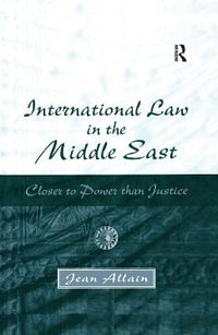 International Law in the Middle East : Closer to Power than Justice - Jean Allain