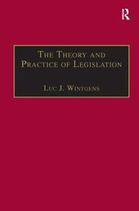 The Theory and Practice of Legislation : Essays in Legisprudence - Luc J. Wintgens