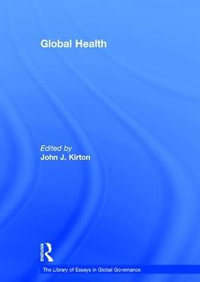 Global Health : The Library of Essays in Global Governance - John J. Kirton