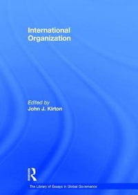 International Organization : The Library of Essays in Global Governance - John J. Kirton