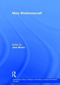 Mary Wollstonecraft : International Library of Essays in the History of Social and Political Thought - Dr. Jane Moore