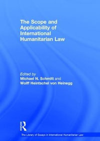 The Scope and Applicability of International Humanitarian Law : The Library of Essays in International Humanitarian Law - Wolff Heintschel von Heinegg