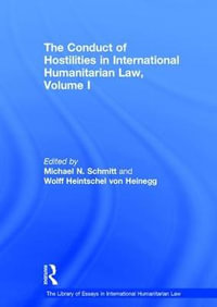 The Conduct of Hostilities in International Humanitarian Law, Volume I : The Library of Essays in International Humanitarian Law - Wolff Heintschel von Heinegg