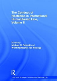 The Conduct of Hostilities in International Humanitarian Law, Volume II : The Library of Essays in International Humanitarian Law - Wolff Heintschel von Heinegg