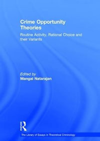 Crime Opportunity Theories : Routine Activity, Rational Choice and their Variants - Mangai Natarajan