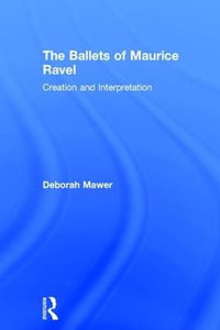 The Ballets of Maurice Ravel : Creation and Interpretation - Deborah Mawer