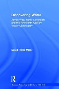 Discovering Water : James Watt, Henry Cavendish and the Nineteenth-Century 'Water Controversy' - David Philip Miller