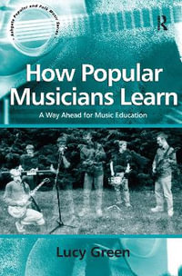 How Popular Musicians Learn : A Way Ahead for Music Education - Lucy Green