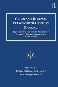 Crisis and Renewal in Twentieth Century Banking : Exploring the History and Archives of Banking at Times of Political and Social Stress - Edwin Green