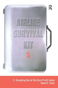 Airline Survival Kit : Breaking Out of the Zero Profit Game - Nawal K. Taneja