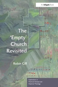 The 'Empty' Church Revisited : Explorations in Practical, Pastoral and Empirical Theology - Robin Gill