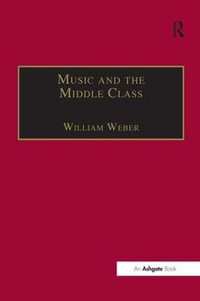 Music and the Middle Class : The Social Structure of Concert Life in London, Paris and Vienna between 1830 and 1848 - William Weber