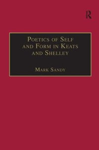 Poetics of Self and Form in Keats and Shelley : Nietzschean Subjectivity and Genre - Mark Sandy