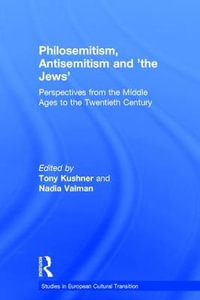 Philosemitism, Antisemitism and 'the Jews' : Perspectives from the Middle Ages to the Twentieth Century - Tony Kushner