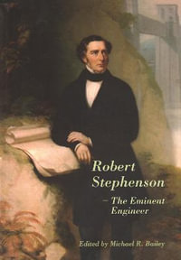 Robert Stephenson - The Eminent Engineer - Michael R. Bailey