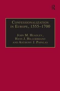 Confessionalization in Europe, 1555-1700 : Essays in Honor and Memory of Bodo Nischan - John M. Headley