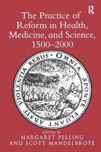 The Practice of Reform in Health, Medicine, and Science, 1500-2000 : Essays for Charles Webster - Scott Mandelbrote