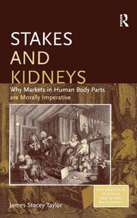 Stakes and Kidneys : Why Markets in Human Body Parts are Morally Imperative - James Stacey Taylor