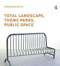 Total Landscape, Theme Parks, Public Space : Design and the Built Environment - Miodrag Mitrasinovic