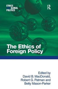 The Ethics of Foreign Policy : Ethics and Global Politics - David B. MacDonald