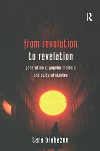 From Revolution to Revelation : Generation X, Popular Memory and Cultural Studies - Tara Brabazon