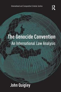 The Genocide Convention : An International Law Analysis - John Quigley