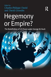 Hegemony or Empire? : The Redefinition of US Power under George W. Bush - David Grondin