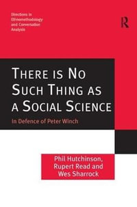 There is No Such Thing as a Social Science : In Defence of Peter Winch - Phil Hutchinson