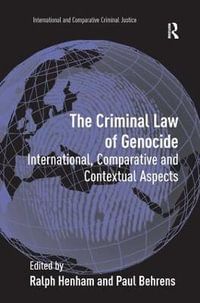 The Criminal Law of Genocide : International, Comparative and Contextual Aspects - Paul Behrens