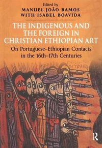 The Indigenous and the Foreign in Christian Ethiopian Art : On Portuguese-Ethiopian Contacts in the 16th-17th Centuries - Manuel Joao Ramos