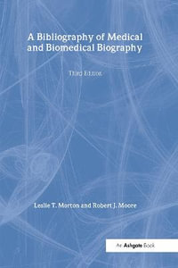 A Bibliography of Medical and Biomedical Biography - Leslie T. Morton