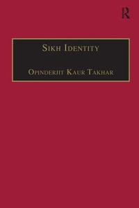 Sikh Identity : An Exploration of Groups Among Sikhs - Opinderjit Kaur Takhar