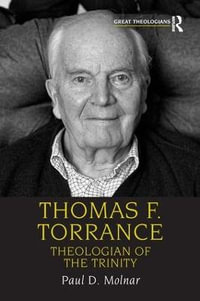 Thomas F. Torrance : Theologian of the Trinity - Paul D. Molnar