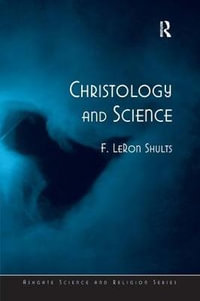 Christology and Science : Ashgate Science and Religion Series - F. LeRon Shults