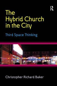 The Hybrid Church in the City : Third Space Thinking - Christopher Richard Baker