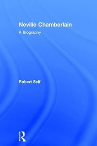 Neville Chamberlain : A Biography - Robert Self