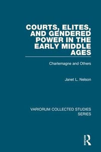 Courts, Elites, and Gendered Power in the Early Middle Ages : Charlemagne and Others - Janet L. Nelson