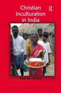 Christian Inculturation in India : Liturgy, Worship & Society - Paul M. Collins