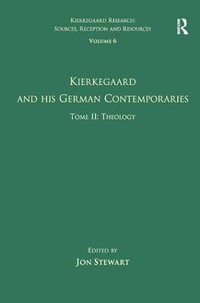 Volume 6, Tome II : Kierkegaard and His German Contemporaries - Theology - Jon Stewart