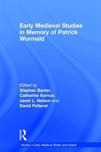 Early Medieval Studies in Memory of Patrick Wormald : Studies in Early Medieval Britain and Ireland - Stephen Baxter