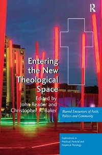 Entering the New Theological Space : Blurred Encounters of Faith, Politics and Community - John Reader