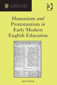 Humanism and Protestantism in Early Modern English Education : St Andrews Studies in Reformation History - Ian Green