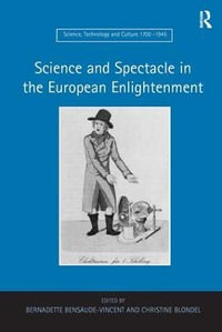 Science and Spectacle in the European Enlightenment : Science, Technology and Culture, 1700-1945 - Bernadette Bensaude-Vincent