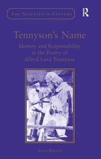 Tennyson's Name : Identity and Responsibility in the Poetry of Alfred Lord Tennyson - Anna Barton