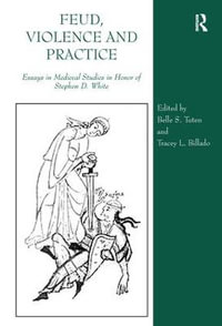 Feud, Violence and Practice : Essays in Medieval Studies in Honor of Stephen D. White - Tracey L. Billado