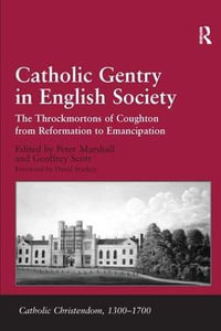 Catholic Gentry in English Society : The Throckmortons of Coughton from Reformation to Emancipation - Geoffrey Scott