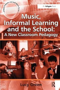 Music, Informal Learning and the School : A New Classroom Pedagogy - Lucy Green