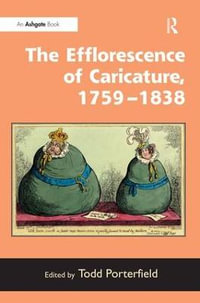 The Efflorescence of Caricature, 1759-1838 - Todd Porterfield